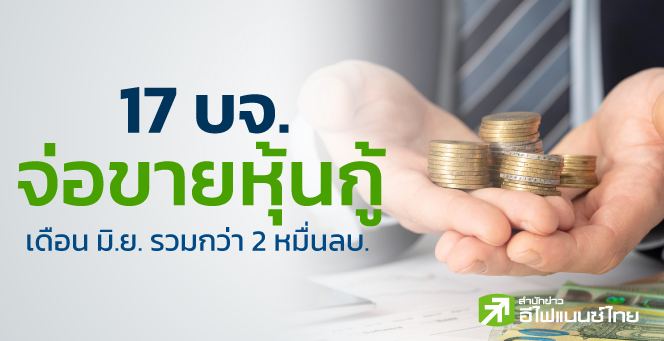 17 บจ.ขายหุ้นกู้ มิ.ย. กว่า 2 หมื่นลบ. ดบ.สูงสุด 7.25%