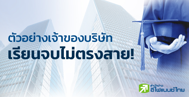 ตัวอย่างเจ้าของบริษัท เรียนจบไม่ตรงสาย!