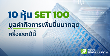10 หุ้น SET 100 มูลค่ากิจการเพิ่มขึ้นมากสุดครึ่งแรกปีนี้