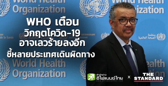 WHO เตือนวิกฤตโควิด-19 อาจเลวร้ายลงอีก ชี้หลายประเทศเดินผิดทาง