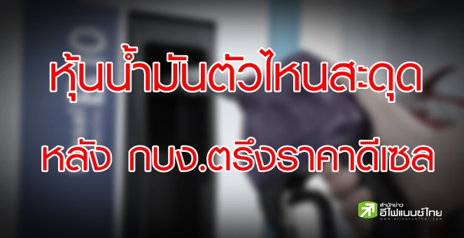 จับตา กบง.ตรึงดีเซล ป่วนหุ้นปั๊มน้ำมัน-ไบโอดีเซล ตัวไหนบ้าง