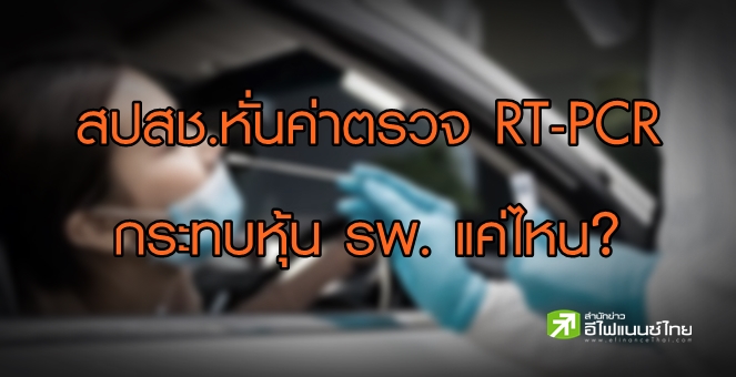 สปสช.ลดค่าตรวจ RT-PCR ลง 35% กระทบรายได้ - กำไร หุ้นรพ.แค่ไหน