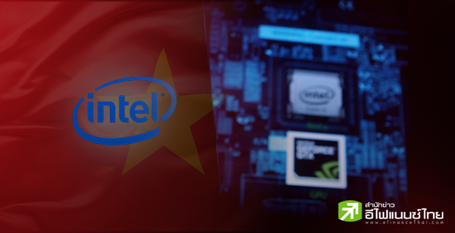 `อินเทล` ระงับการลงทุนธุรกิจชิปในเวียดนาม เหตุกังวลความเสถียรระบบไฟฟ้า-กฎระเบียบมากเกินไป