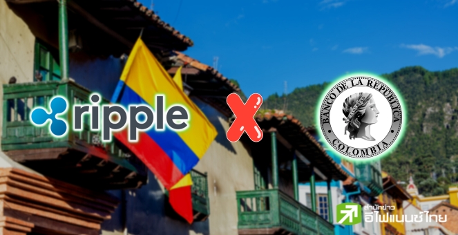 `Ripple` จับมือ `ธนาคารกลางโคลอมเบีย` เพื่อสำรวจการใช้งานบล็อกเชนในปท.