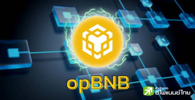 BNB Chain เปิดตัว L2 “opBNB” เพิ่มความเร็วธุรกรรม 2 เท่า-รองรับ EVM