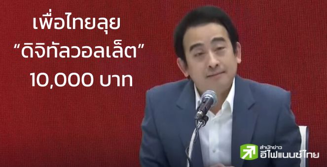 ยืนยัน! เพื่อไทยเดินหน้านโยบายเงินดิจิทัล 10,000 บาท