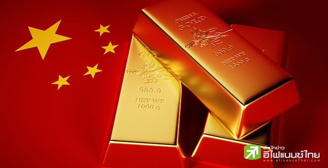 จีน ส่อแววซื้อทองคำสำรองลดลง 10% หลังถูกกดดันจากนักลงทุนและธนาคารกลาง