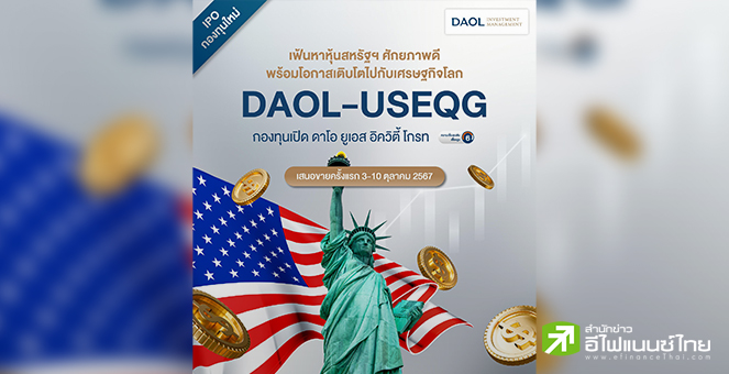 บลจ.ดาโอ ชวนลงทุนหุ้นสหรัฐฯ รับไตรมาส 4 เปิดขาย ‘DAOL-USEQG’ ลงทุนหุ้นเติบโตชั้นดีของสหรัฐฯ