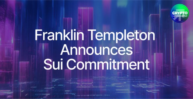 Sui จับมือ Franklin Templeton ผลักดันการเติบโตตลาด DeFi!