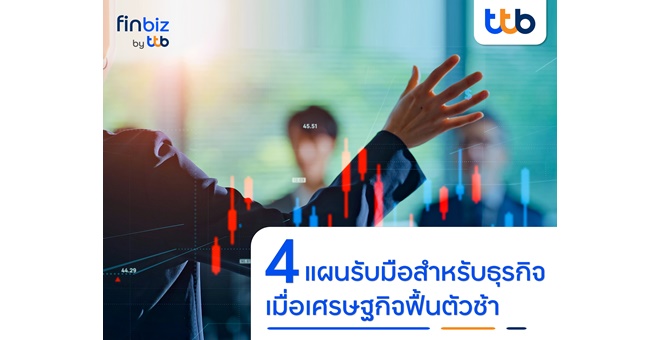 finbiz by ttb แนะ 4 แผนรับมือสำหรับธุรกิจ เมื่อเศรษฐกิจฟื้นตัวช้า เพื่อก้าวผ่านความท้าทาย