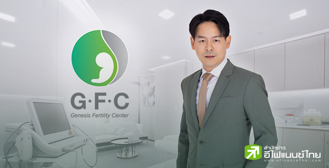 GFC รุกให้บริการผู้มีบุตรยาก 2 สาขาใหม่ Q3 นี้ มั่นใจหนุนรายได้โตปีละ 20-40%