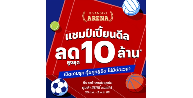 ศึกใหญ่เปิดสนาม! SANSIRI ARENA: แชมป์เปี้ยนดีล ลดสูงสุด 10 ล้าน* แสนสิริลุยเต็มสูบ ยกสนามกีฬามาไว้ใจกลางมหกรรมบ้านและคอนโด