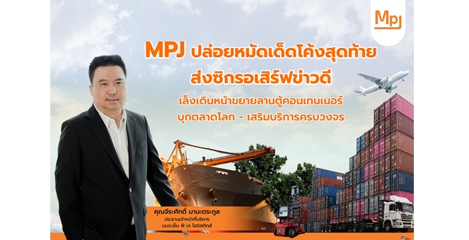 MPJ ปล่อยหมัดเด็ดโค้งสุดท้าย ส่งซิกรอเสิร์ฟข่าวดี เล็งเดินหน้าขยายลานตู้คอนเทนเนอร์–บุกตลาดโลก–เสริมบริการครบวงจร