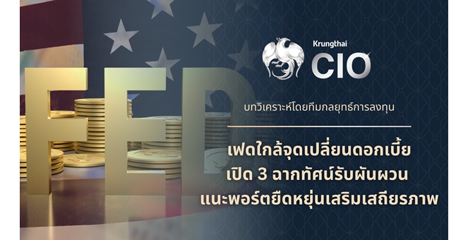 Krungthai CIO ชี้เฟดใกล้จุดเปลี่ยนดอกเบี้ย เปิด 3 ฉากทัศน์รับความผันผวน แนะพอร์ตยืดหยุ่น-เพิ่มหุ้นมั่นคง-ถือทอง เสริมเสถียรภาพ