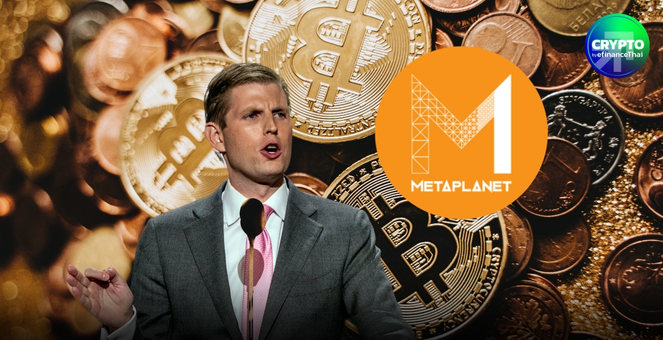 บริษัท Metaplanet แต่งตั้ง `เอริค ทรัมป์`  นั่งบอร์ดที่ปรึกษาลุยตลาด BTC