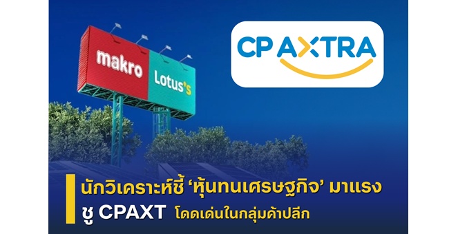 CPAXT ติดโผหุ้นปลอดภัยยุคเศรษฐกิจผันผวน บล.บัวหลวงแนะ “ซื้อ”