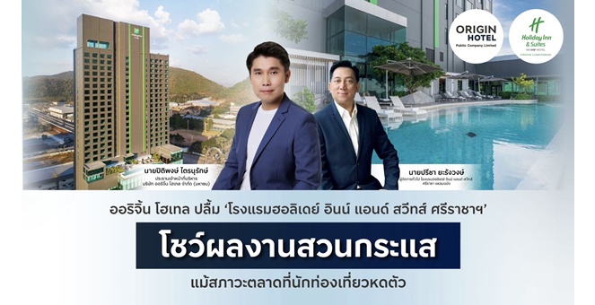 ออริจิ้น โฮเทล ปลื้ม ‘โรงแรมฮอลิเดย์ อินน์ แอนด์ สวีทส์ ศรีราชาฯ’ โชว์ผลงานสวนกระแส แม้สภาวะตลาดที่นักท่องเที่ยวหดตัว