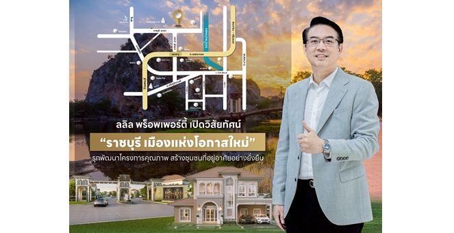 ลลิล พร็อพเพอร์ตี้ เปิดวิสัยทัศน์ “ราชบุรี เมืองแห่งโอกาสใหม่” รุกพัฒนาโครงการคุณภาพ สร้างชุมชนที่อยู่อาศัยอย่างยั่งยืน