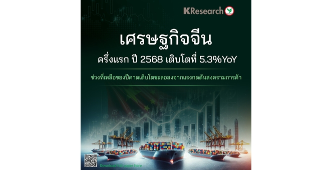 ศูนย์วิจัยกสิกรฯ เผยเศรษฐกิจจีนครึ่งแรก ปี 2568 เติบโตที่ 5.3%YoY ช่วงที่เหลือของปีคาดเติบโตชะลอลงจากแรงกดดันสงครามการค้า