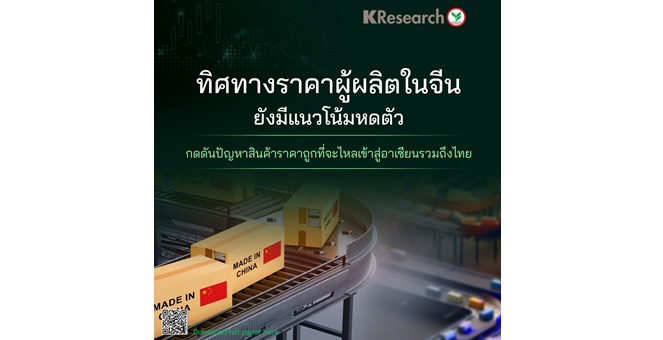 ศูนย์วิจัยกสิกรฯ มองทิศทางราคาผู้ผลิตในจีนยังมีแนวโน้มหดตัว กดดันปัญหาสินค้าราคาถูกที่จะไหลเข้าสู่อาเซียนรวมถึงไทย