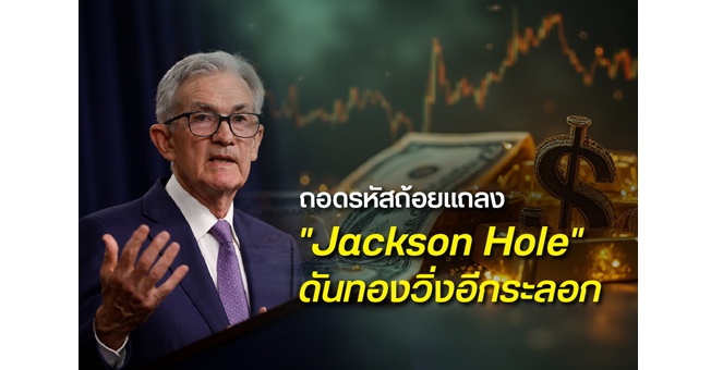 ถอดรหัสจากถ้อยแถลงของพาวเวลล์ ที่ Jackson Hole เปิดทาง Fed ลดดอกเบี้ยเร็วสุดกันยายนนี้ ตลาดโลกถามต่อ ราคาทองจะไปไกลแค่ไหน?