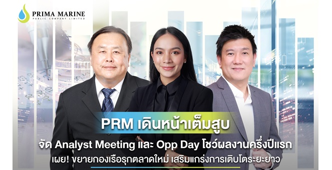 PRM เดินหน้าเต็มสูบ จัด Analyst Meeting  และ Opp Day โชว์ผลงานครึ่งปีแรก เผย! ขยายกองเรือรุกตลาดใหม่ เสริมแกร่งการเติบโตระยะยาว