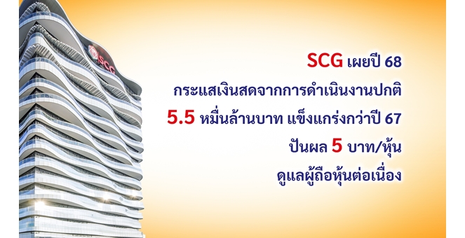 เอสซีจี เผยปี 68 กระแสเงินสดจากการดำเนินงานปกติ 5.5 หมื่นล้านบาท แข็งแกร่งกว่าปี 67 แม้เศรษฐกิจโลก-ไทย ท้าทายกว่าเดิม เคาะปันผล 5 บาท/หุ้น ดูแลผู้ถือหุ้นต่อเนื่อง
