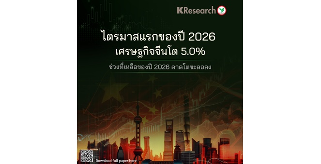 ศูนย์วิจัยกสิกรไทย เผยไตรมาสแรกของปี 2026 เศรษฐกิจจีนโต 5.0% ช่วงที่เหลือของปี 2026 คาดโตชะลอลง